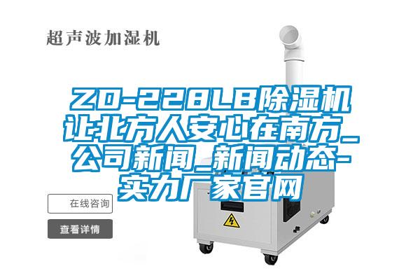 ZD-228LB除濕機(jī)讓北方人安心在南方_公司新聞_新聞動態(tài)-實(shí)力廠家官網(wǎng)