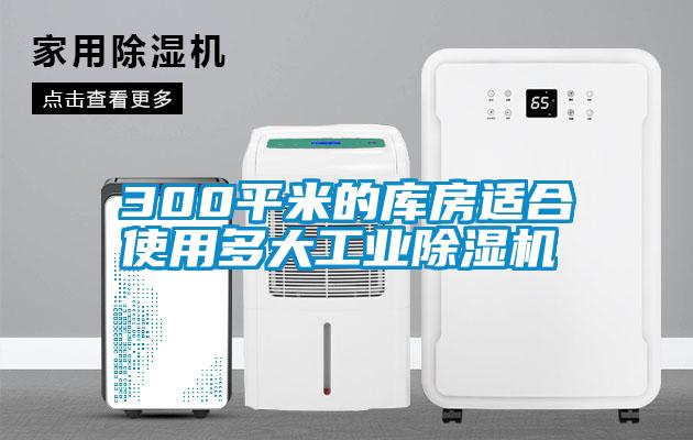 300平米的庫房適合使用多大工業(yè)除濕機