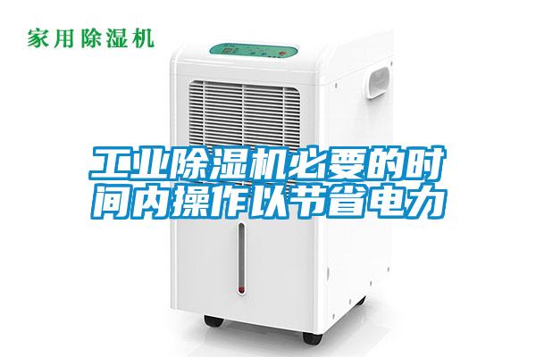 工業(yè)除濕機必要的時間內(nèi)操作以節(jié)省電力