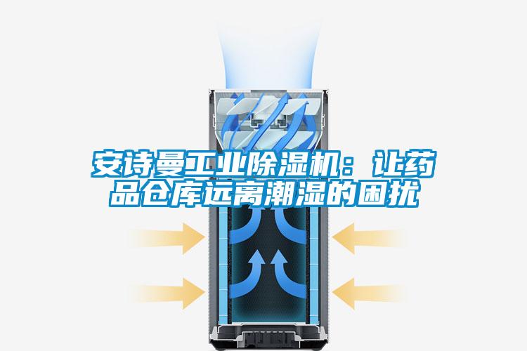 安詩曼工業(yè)除濕機(jī)：讓藥品倉庫遠(yuǎn)離潮濕的困擾