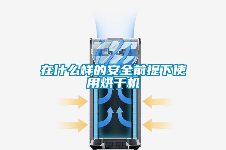 在什么樣的安全前提下使用烘干機