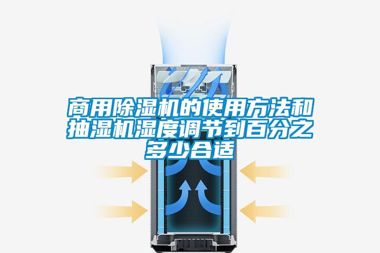 商用除濕機的使用方法和抽濕機濕度調(diào)節(jié)到百分之多少合適