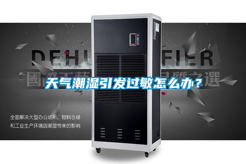 天氣潮濕引發(fā)過(guò)敏怎么辦？