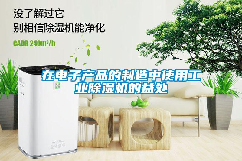 在電子產品的制造中使用工業(yè)除濕機的益處