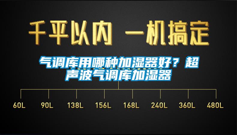 氣調庫用哪種加濕器好？超聲波氣調庫加濕器