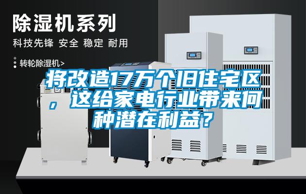 將改造17萬個(gè)舊住宅區(qū)，這給家電行業(yè)帶來何種潛在利益？