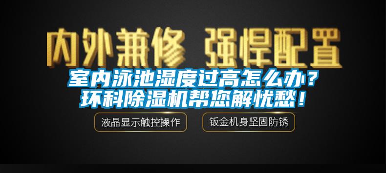 室內(nèi)泳池濕度過高怎么辦？環(huán)科除濕機(jī)幫您解憂愁！