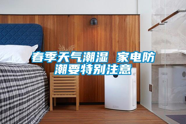 春季天氣潮濕 家電防潮要特別注意