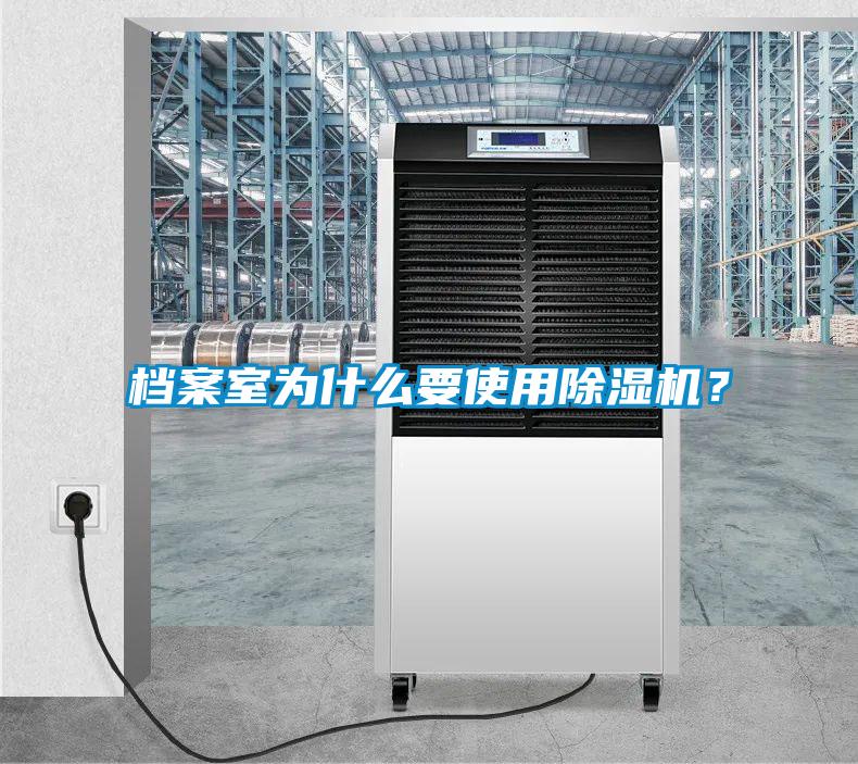 檔案室為什么要使用除濕機？