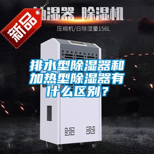 排水型除濕器和加熱型除濕器有什么區(qū)別？