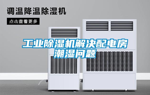 工業(yè)除濕機(jī)解決配電房潮濕問題