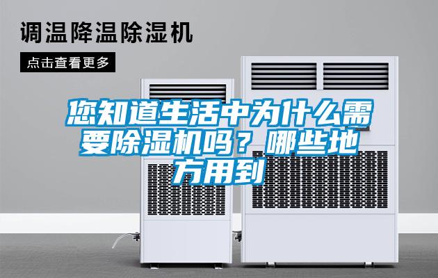 您知道生活中為什么需要除濕機(jī)嗎？哪些地方用到