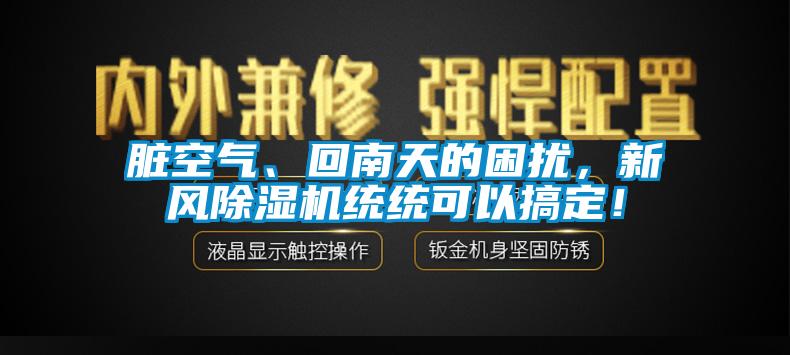 臟空氣、回南天的困擾，新風(fēng)除濕機(jī)統(tǒng)統(tǒng)可以搞定！