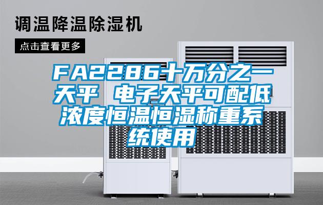 FA2286十萬分之一天平 電子天平可配低濃度恒溫恒濕稱重系統(tǒng)使用