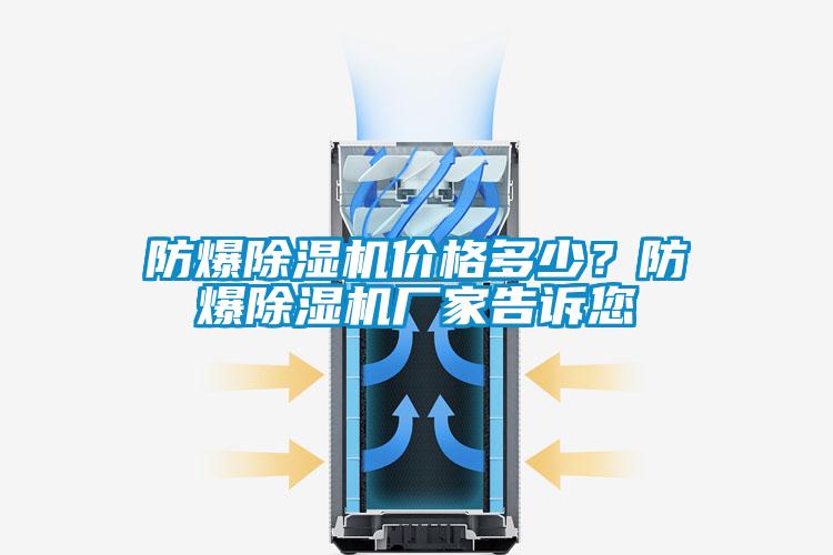 防爆除濕機價格多少？防爆除濕機廠家告訴您