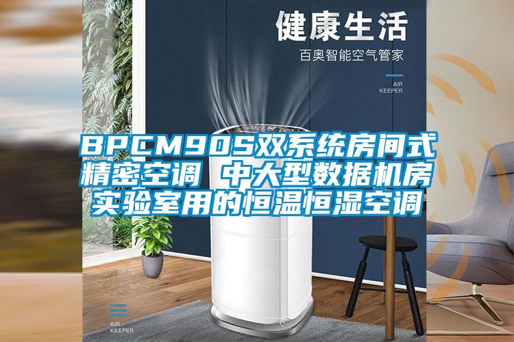 BPCM90S雙系統(tǒng)房間式精密空調 中大型數(shù)據(jù)機房實驗室用的恒溫恒濕空調