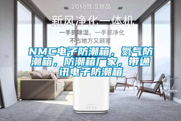 NMC電子防潮箱，氮氣防潮箱，防潮箱廠家，帶通訊電子防潮箱