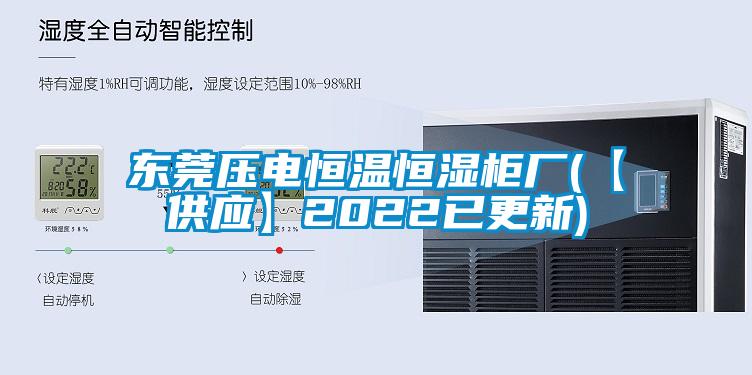 東莞壓電恒溫恒濕柜廠(【供應(yīng)】2022已更新)