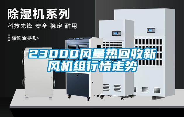 23000風(fēng)量熱回收新風(fēng)機(jī)組行情走勢(shì)