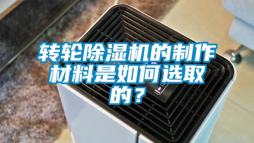 轉(zhuǎn)輪除濕機(jī)的制作材料是如何選取的？