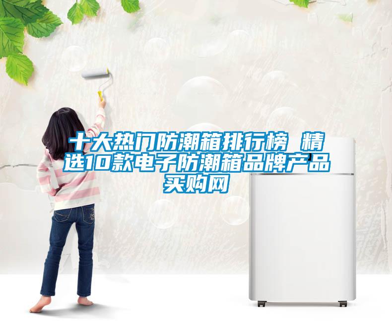 十大熱門(mén)防潮箱排行榜 精選10款電子防潮箱品牌產(chǎn)品→買(mǎi)購(gòu)網(wǎng)