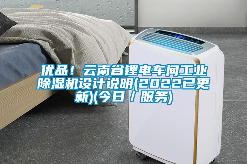 優(yōu)品！云南省鋰電車間工業(yè)除濕機(jī)設(shè)計(jì)說明(2022已更新)(今日／服務(wù))