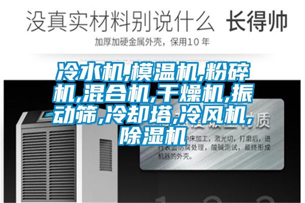 冷水機,模溫機,粉碎機,混合機,干燥機,振動篩,冷卻塔,冷風機,除濕機