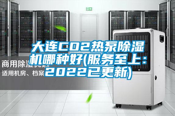 大連CO2熱泵除濕機(jī)哪種好(服務(wù)至上：2022已更新)