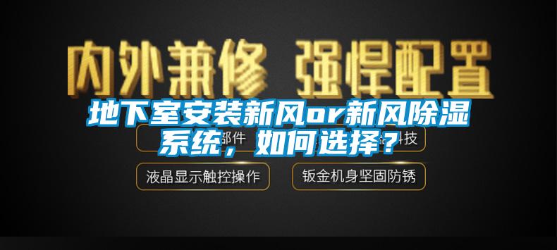 地下室安裝新風(fēng)or新風(fēng)除濕系統(tǒng)，如何選擇？