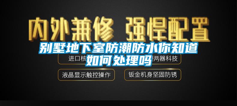 別墅地下室防潮防水你知道如何處理嗎