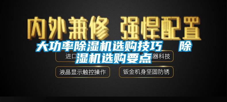 大功率除濕機(jī)選購技巧  除濕機(jī)選購要點