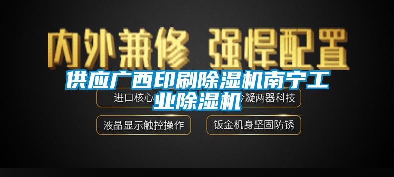 供應(yīng)廣西印刷除濕機南寧工業(yè)除濕機