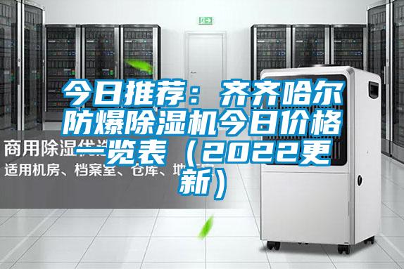 今日推薦：齊齊哈爾防爆除濕機(jī)今日價(jià)格一覽表（2022更新）