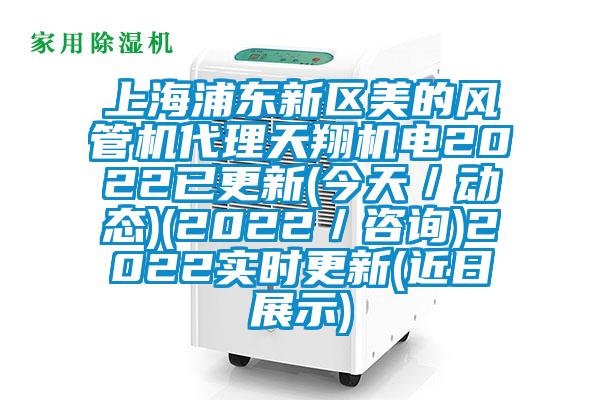 上海浦東新區(qū)美的風管機代理天翔機電2022已更新(今天／動態(tài))(2022／咨詢)2022實時更新(近日展示)