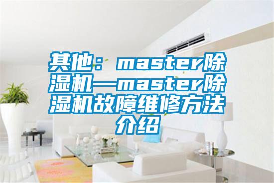 其他：master除濕機(jī)—master除濕機(jī)故障維修方法介紹