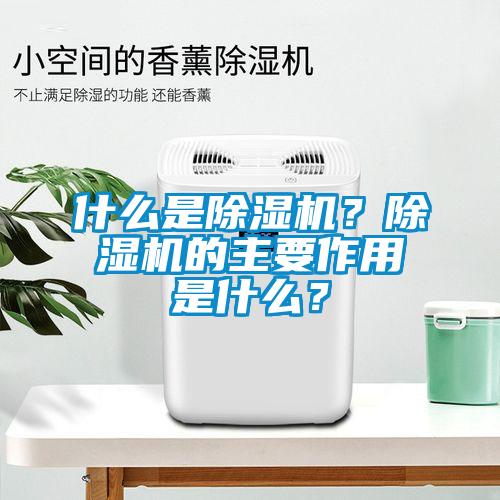 什么是除濕機(jī)？除濕機(jī)的主要作用是什么？