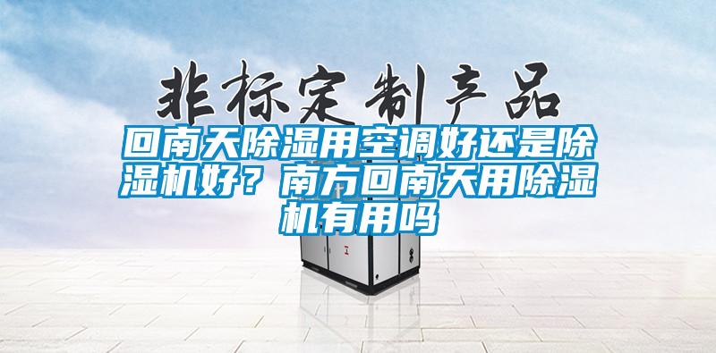 回南天除濕用空調好還是除濕機好？南方回南天用除濕機有用嗎