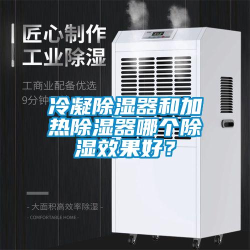 冷凝除濕器和加熱除濕器哪個除濕效果好？