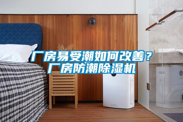 廠房易受潮如何改善？廠房防潮除濕機