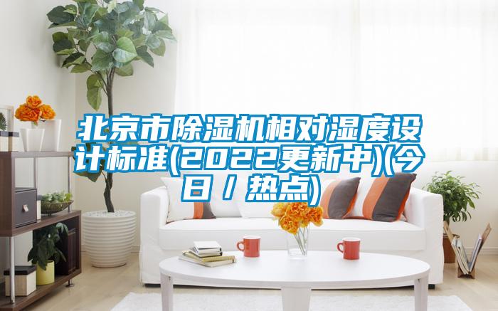 北京市除濕機相對濕度設(shè)計標準(2022更新中)(今日／熱點)