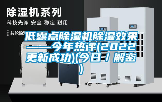 低露點(diǎn)除濕機(jī)除濕效果——今年熱評(2022更新成功)(今日／解密)