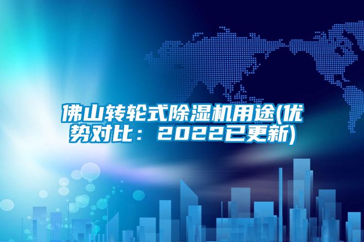 佛山轉輪式除濕機用途(優(yōu)勢對比：2022已更新)