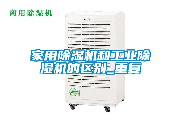 家用除濕機和工業(yè)除濕機的區(qū)別_重復(fù)