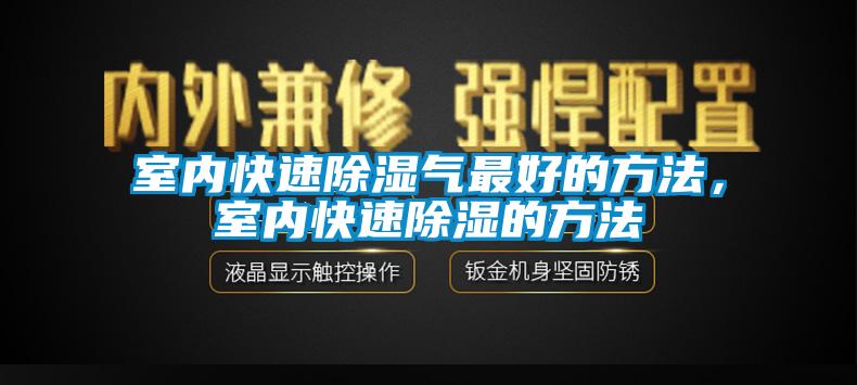 室內(nèi)快速除濕氣最好的方法，室內(nèi)快速除濕的方法