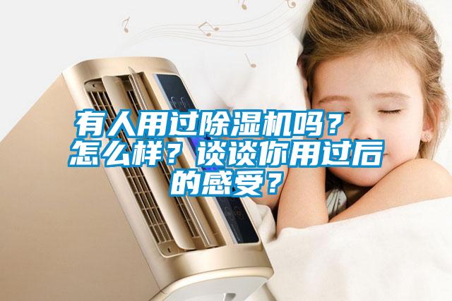 有人用過除濕機嗎？ 怎么樣？談?wù)勀阌眠^后的感受？