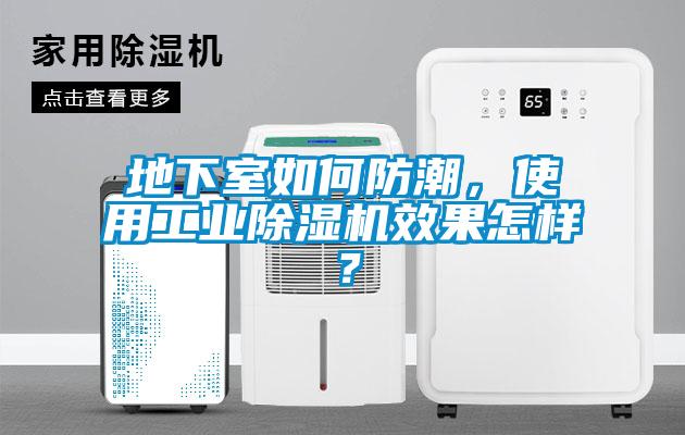 地下室如何防潮，使用工業(yè)除濕機(jī)效果怎樣？