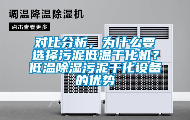 對比分析，為什么要選擇污泥低溫干化機？低溫除濕污泥干化設備的優(yōu)勢