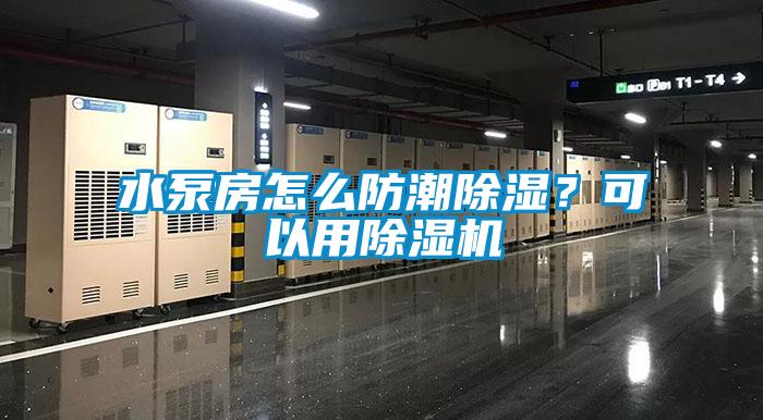 水泵房怎么防潮除濕？可以用除濕機