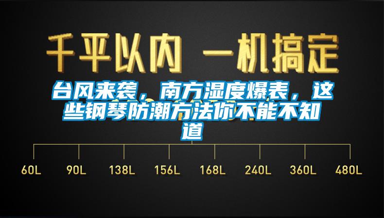 臺(tái)風(fēng)來襲，南方濕度爆表，這些鋼琴防潮方法你不能不知道