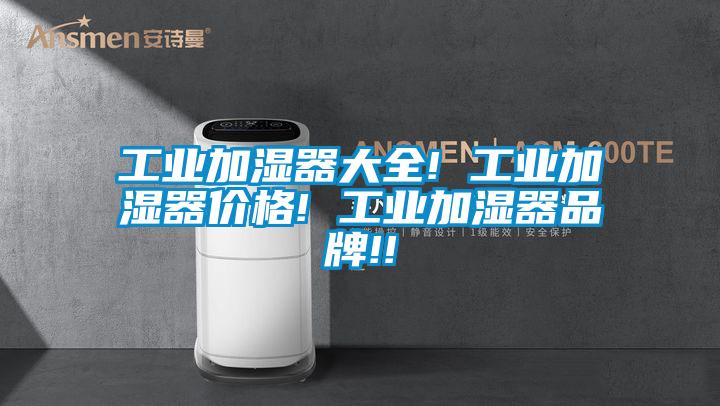 工業(yè)加濕器大全! 工業(yè)加濕器價格! 工業(yè)加濕器品牌!!